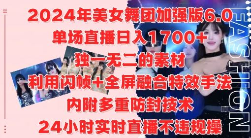 2024年美女舞团加强版6.0，单场直播日入1.7k，利用闪帧+全屏融合特效手法，24小时实时直播不违规操【揭秘】-创客网