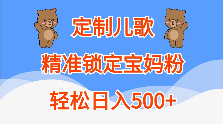 定制儿歌，精准锁定宝妈粉，轻松日入500+-创客网