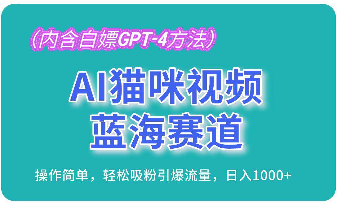 AI猫咪视频蓝海赛道，操作简单，轻松吸粉引爆流量，日入1000+（内含…-创客网