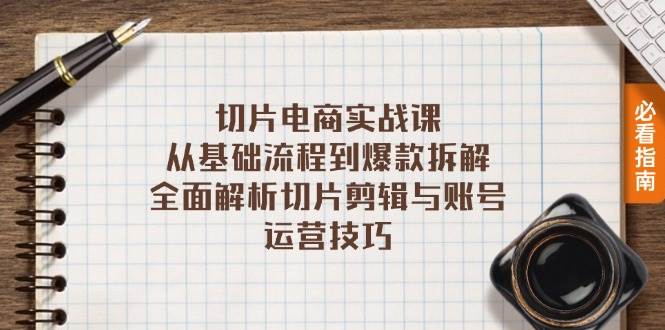 切片电商实战课：从基础流程到爆款拆解，全面解析切片剪辑与账号运营技巧-创客网