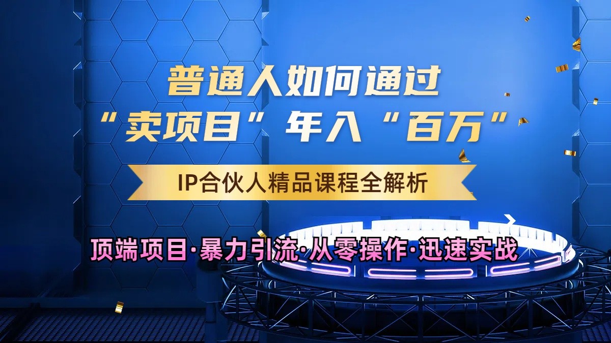 普通人如何通过知识付费“卖项目”年入“百万”，IP合伙人精品课程，黑科技暴力引流-创客网