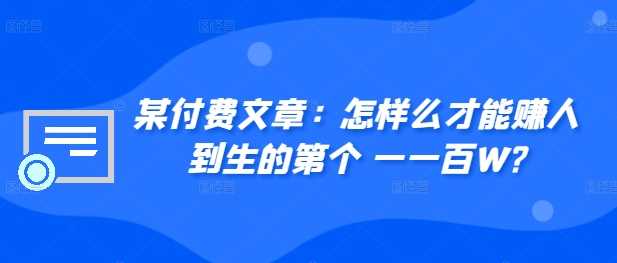 ​某付费文章：怎‮样么‬才能赚‮人到‬生的第‮个一‬一百W?-创客网