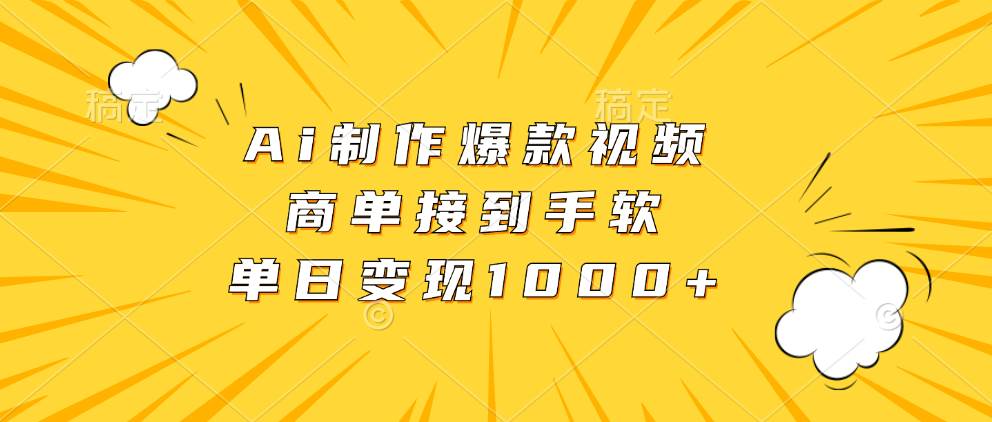 Ai制作爆款视频，商单接到手软，单日变现1000+-创客网