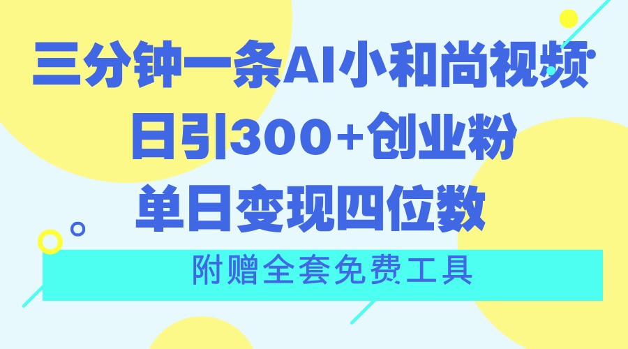 三分钟一条AI小和尚视频 ，日引300+创业粉。单日变现四位数 ，附赠全套免费工具-创客网