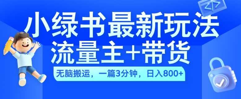 2024小绿书流量主+带货最新玩法，AI无脑搬运，一篇图文3分钟，日入几张-创客网