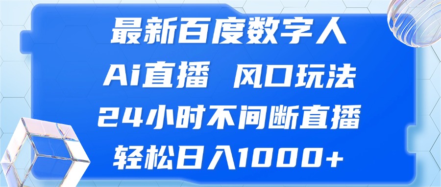 最新百度数字人Ai直播，风口玩法，24小时不间断直播，轻松日入1000+-创客网