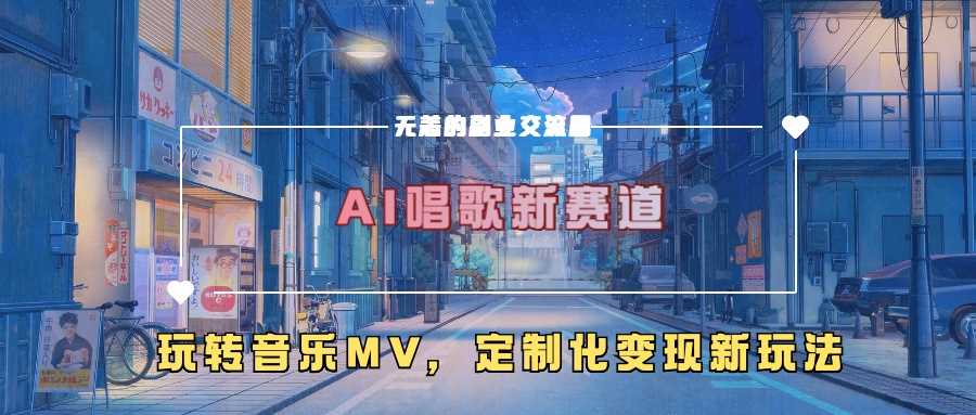 AI唱歌新赛道，玩转音乐mv，定制化变现新玩法-创客网