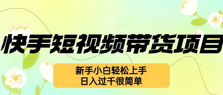 快手短视频带货项目，最新玩法 新手小白轻松上手，日入过千很简单-创客网