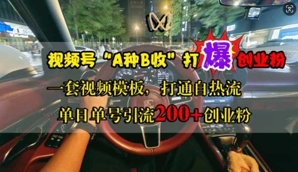 视频号“A种B收”打爆创业粉，一套视频模板打通自热流，单日单号引流200+创业粉-创客网