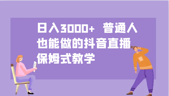 日入3000+  普通人也能做的抖音直播   保姆式教学-创客网