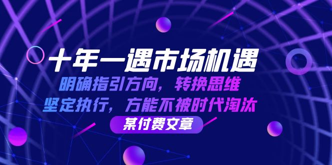 十年一遇市场机遇，明确指引方向，转换思维，坚定执行，方能不被时代淘汰-创客网