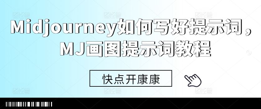 Midjourney如何写好提示词，MJ画图提示词教程-创客网