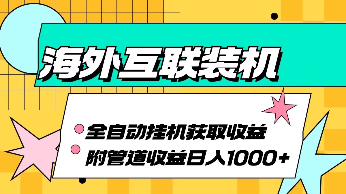 海外乐云互联装机全自动挂机附带管道收益 轻松日入1000+-创客网