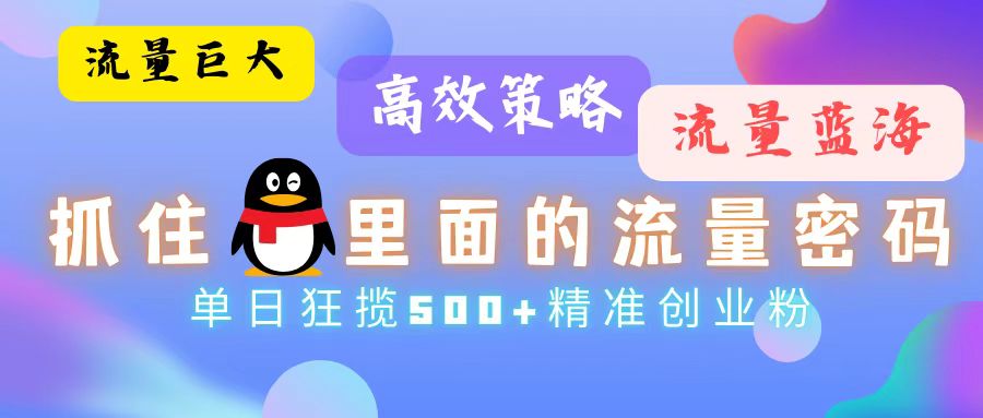 流量蓝海，抓住QQ里面的流量密码！高效策略，单日狂揽500+精准创业粉-创客网