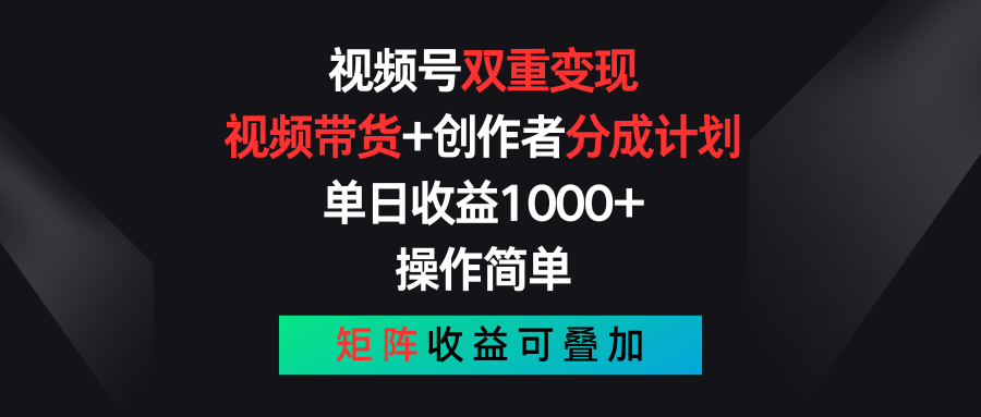 视频号双重变现，视频带货+创作者分成计划 , 单日收益1000+，操作简单，矩阵收益叠加-创客网