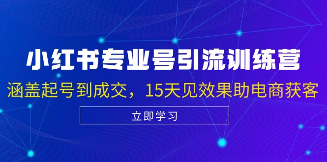 小红书专业号引流陪跑课，涵盖起号到成交，15天见效果助电商获客-创客网