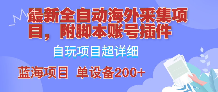 外面卖4980的全自动海外采集项目，带脚本账号插件保姆级教学，号称单日200+-创客网