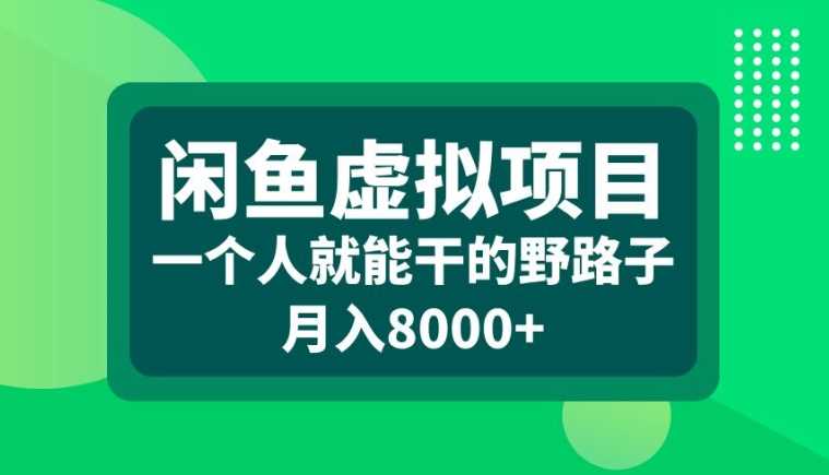 闲鱼虚拟项目，一个人就可以干的野路子，月入8000+【揭秘】-创客网