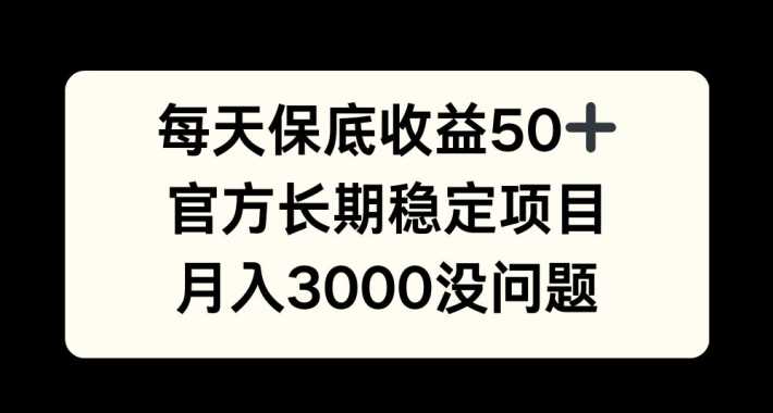 每天收益保底50+，官方长期稳定项目，月入3000没问题【揭秘】-创客网