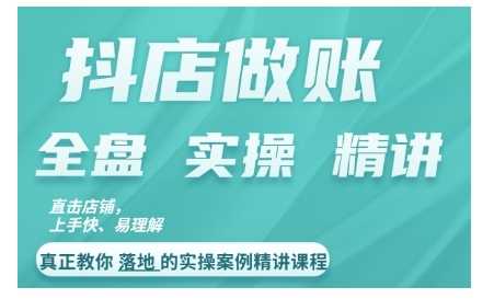 抖店对账实操案例精讲课程，实打实地教给大家做账思路和对账方法-创客网