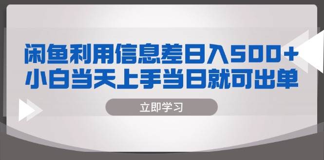 闲鱼利用信息差 日入500+  小白当天上手 当日就可出单-创客网