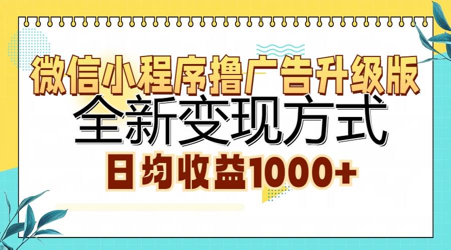 微信小程序撸广告升级版，全新变现方式，日均收益1000+-创客网