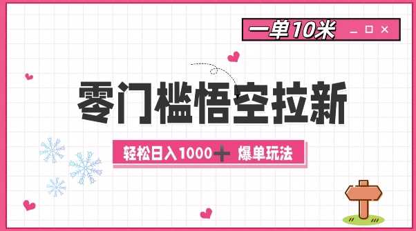 零门槛悟空拉新：一单10米爆单玩法，轻松日入1k-创客网