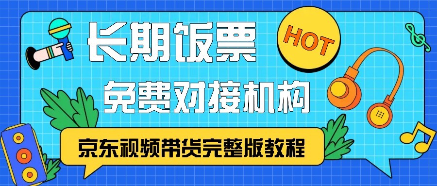 京东视频带货完整版教程，长期饭票、免费对接机构-创客网