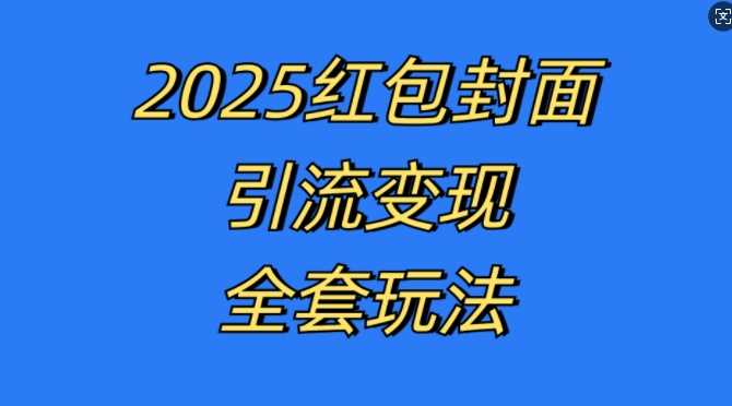 红包封面引流变现全套玩法，最新的引流玩法和变现模式，认真执行，嘎嘎赚钱【揭秘】-创客网