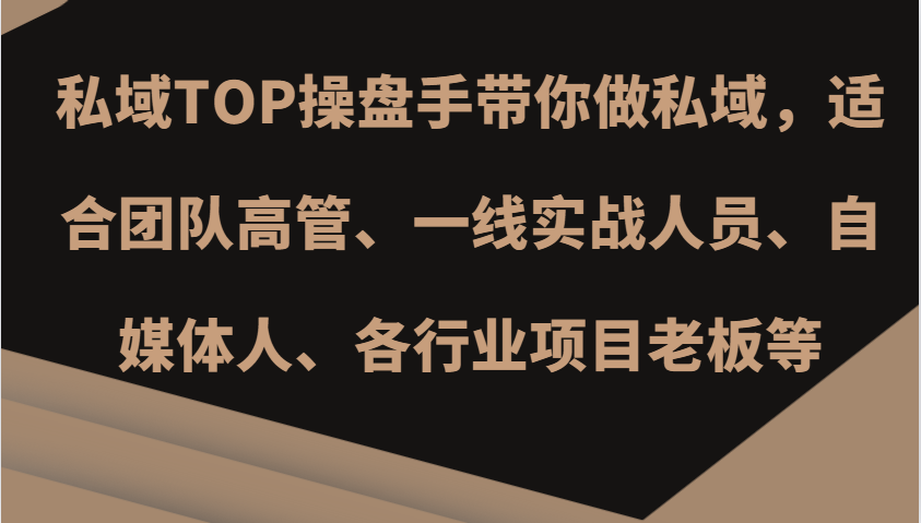 私域TOP操盘手带你做私域，适合团队高管、一线实战人员、自媒体人、各行业项目老板等-创客网