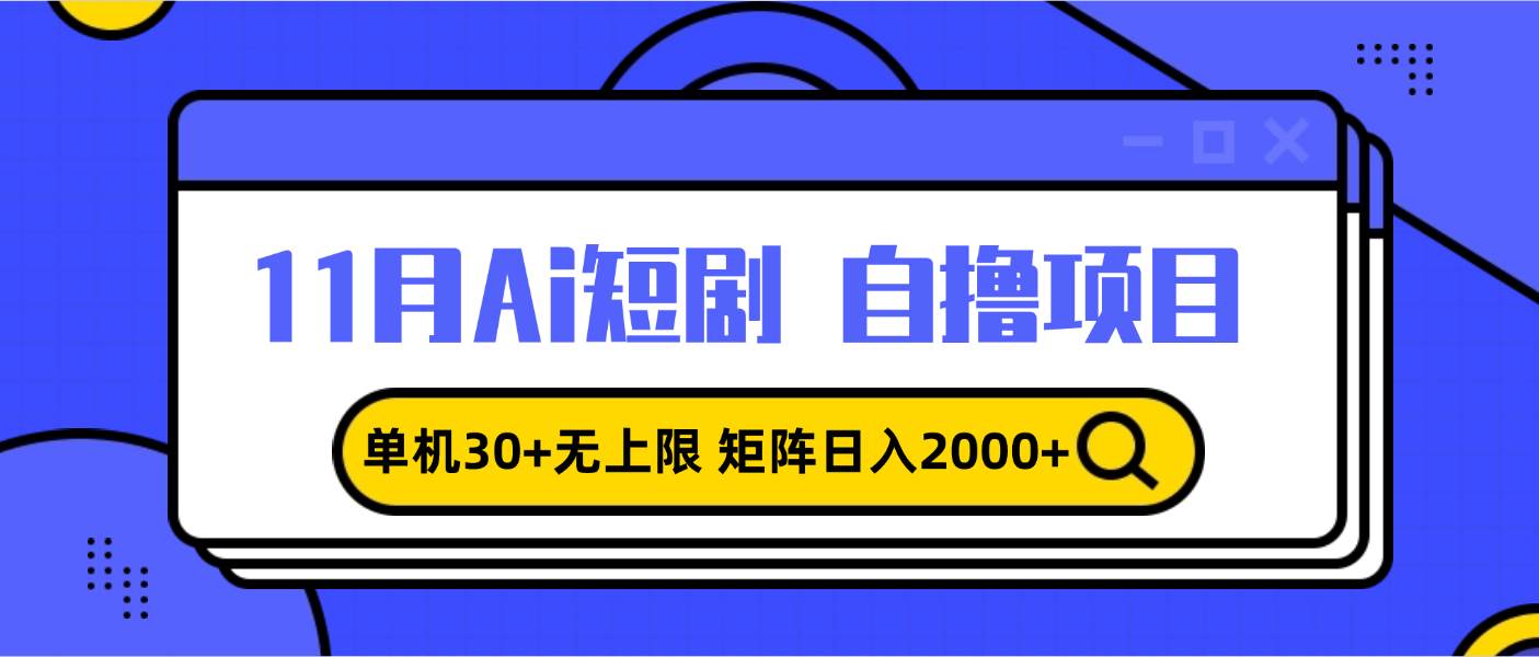 11月ai短剧自撸，单机30+无上限，矩阵日入2000+，小白轻松上手-创客网