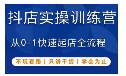 抖音小店实操训练营，从0-1快速起店全流程，不玩套路，只讲干货，学会为止-创客网