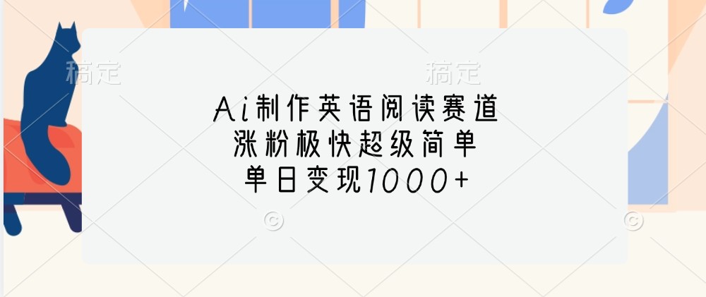 Ai制作英语阅读赛道，涨粉极快超级简单，单日变现1000+-创客网