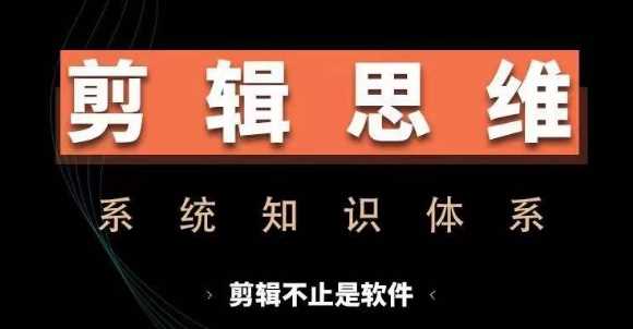 剪辑思维系统课，从软件到思维，系统学习实操进阶，从讲故事到剪辑技巧全覆盖-创客网