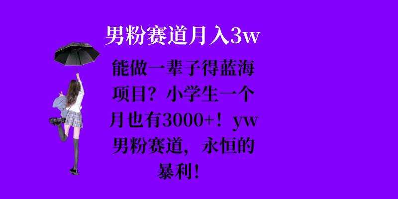 能做一辈子的蓝海项目？小学生一个月也有3000+，yw男粉赛道，永恒的暴利-创客网