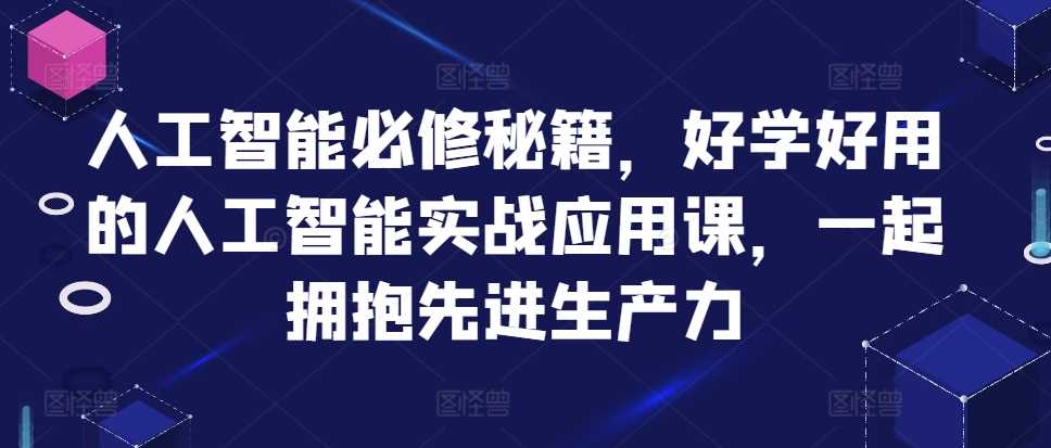 人工智能必修秘籍，好学好用的人工智能实战应用课，一起拥抱先进生产力-创客网