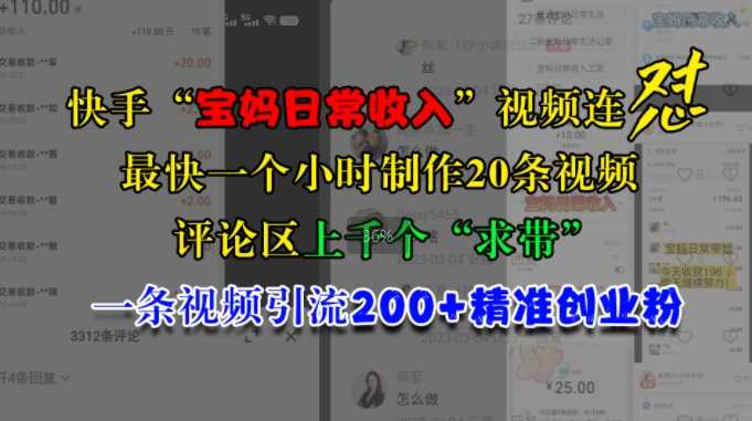 快手“宝妈日常收入”视频连怼，一个小时制作20条视频，评论区上千个“求带”，一条视频引流200+精准创业粉-创客网