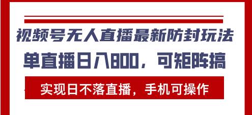 视频号无人直播最新防封玩法，实现日不落直播，手机可操作，单直播日入…-创客网