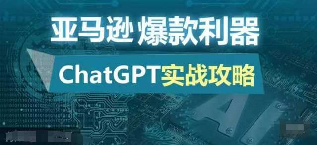 亚马逊爆款利器：ChatGPT实战攻略，以最低的成本和最高的效率打造日出百单的爆品-创客网