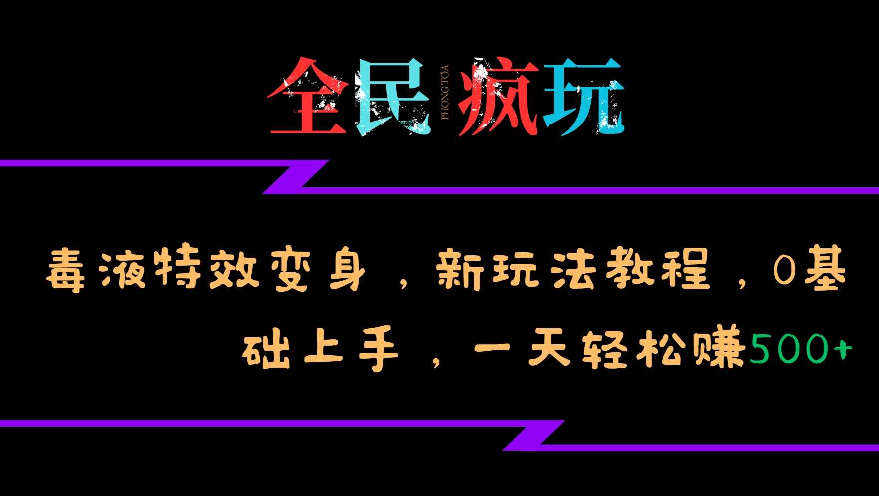 全民疯玩的毒液特效变身，新玩法教程，0基础上手，轻松日入500+-创客网