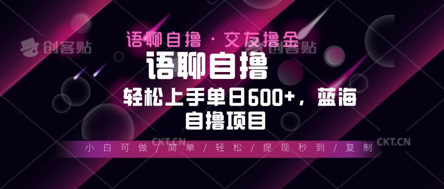 最新语聊自撸10秒0.5元，小白轻松上手单日600+，蓝海项目-创客网