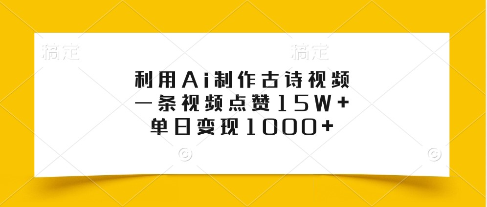 利用Ai制作古诗视频，一条视频点赞15W+，单日变现1000+-创客网