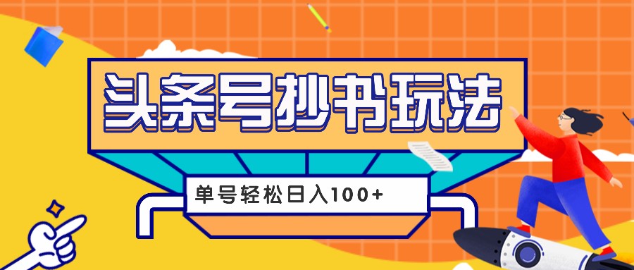 今日头条抄书玩法，用这个方法，单号轻松日入100+（附详细教程及工具）-创客网