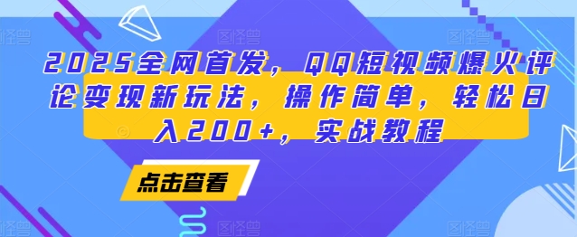 2025全网首发，QQ短视频爆火评论变现新玩法，操作简单，轻松日入200+，实战教程-创客网