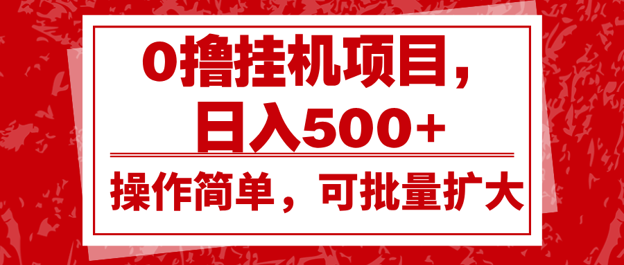 0撸挂机项目，日入500+，操作简单，可批量扩大，收益稳定。-创客网