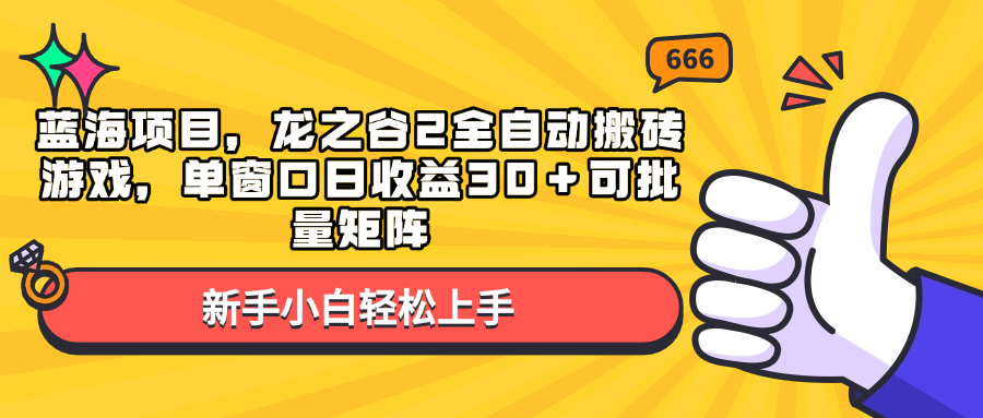 蓝海项目，龙之谷2全自动搬砖游戏，单窗口日收益30＋可批量矩阵-创客网