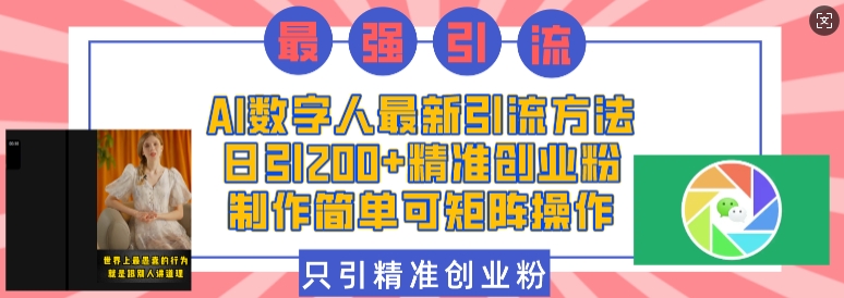 AI数字人最新引流方法，日引200+精准创业粉，制作简单可矩阵操作-创客网