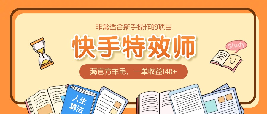 非常适合新手操作的项目：快手特效师，薅官方羊毛，一单收益140+-创客网