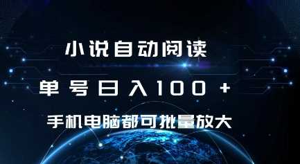 小说自动阅读 单号日入100+ 手机电脑都可 批量放大操作【揭秘】-创客网