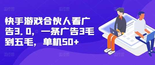 快手游戏合伙人看广告3.0，一条广告3毛到五毛，单机50+【揭秘】-创客网